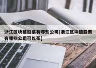 浙江区块链股票有哪些公司[浙江区块链股票有哪些公司可以买]