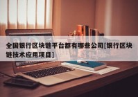 全国银行区块链平台都有哪些公司[银行区块链技术应用项目]