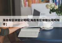 海南有区块链公司吗[海南有区块链公司吗知乎]