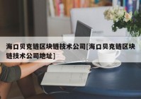 海口贝克链区块链技术公司[海口贝克链区块链技术公司地址]