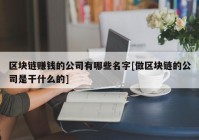 区块链赚钱的公司有哪些名字[做区块链的公司是干什么的]