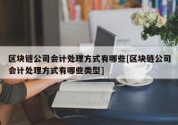 区块链公司会计处理方式有哪些[区块链公司会计处理方式有哪些类型]