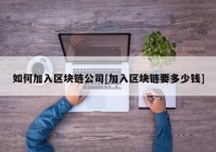 如何加入区块链公司[加入区块链要多少钱]