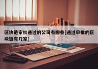 区块链审批通过的公司有哪些[通过审批的区块链有几家]