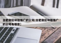 合肥做区块链推广的公司[合肥做区块链推广的公司有哪些]