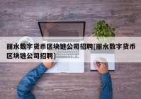 丽水数字货币区块链公司招聘[丽水数字货币区块链公司招聘]