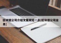 区块链公司介绍文案简短一点[区块链公司业务]